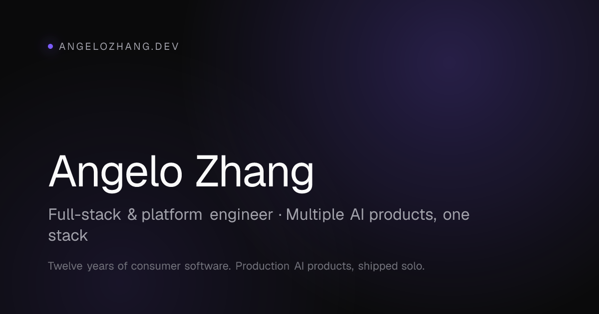 Angelo Zhang — Full-Stack Engineer · AI Product Architecture & 0-to-1 ...